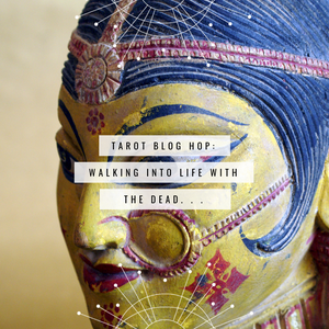 Tarot Blog Hop: Walking Into Life with The Dead
